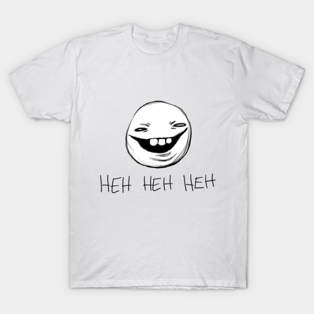 Heh Heh Heh T-Shirt-TOZ